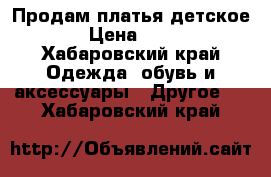 Продам платья детское  › Цена ­ 500 - Хабаровский край Одежда, обувь и аксессуары » Другое   . Хабаровский край